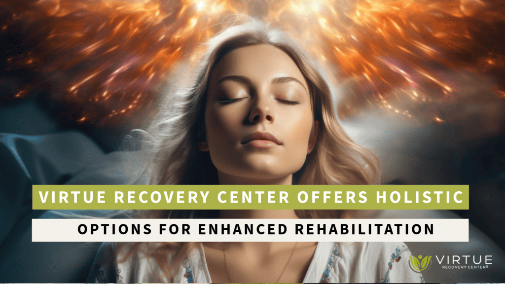  Virtue Recovery Center Offers Holistic Options for Enhanced Rehabilitation