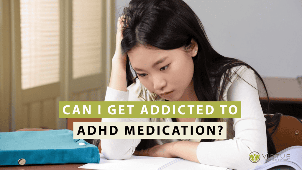 Can I Get Addicted to ADHD Medication | Virtue Recovery Center