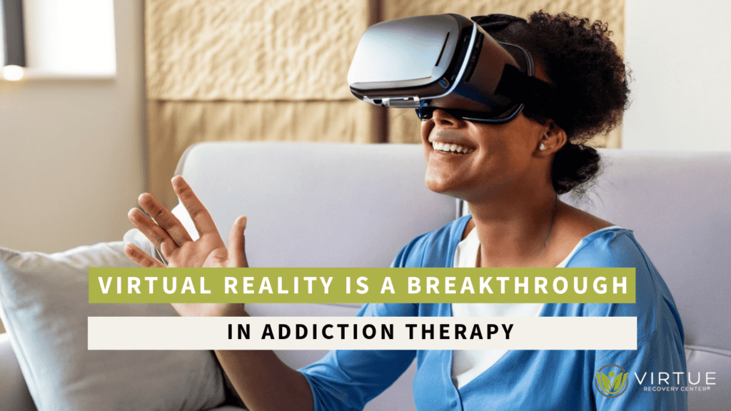 Virtue Reality Is A Breakthrough in Addiction Therapy - Virtue Recovery Center
