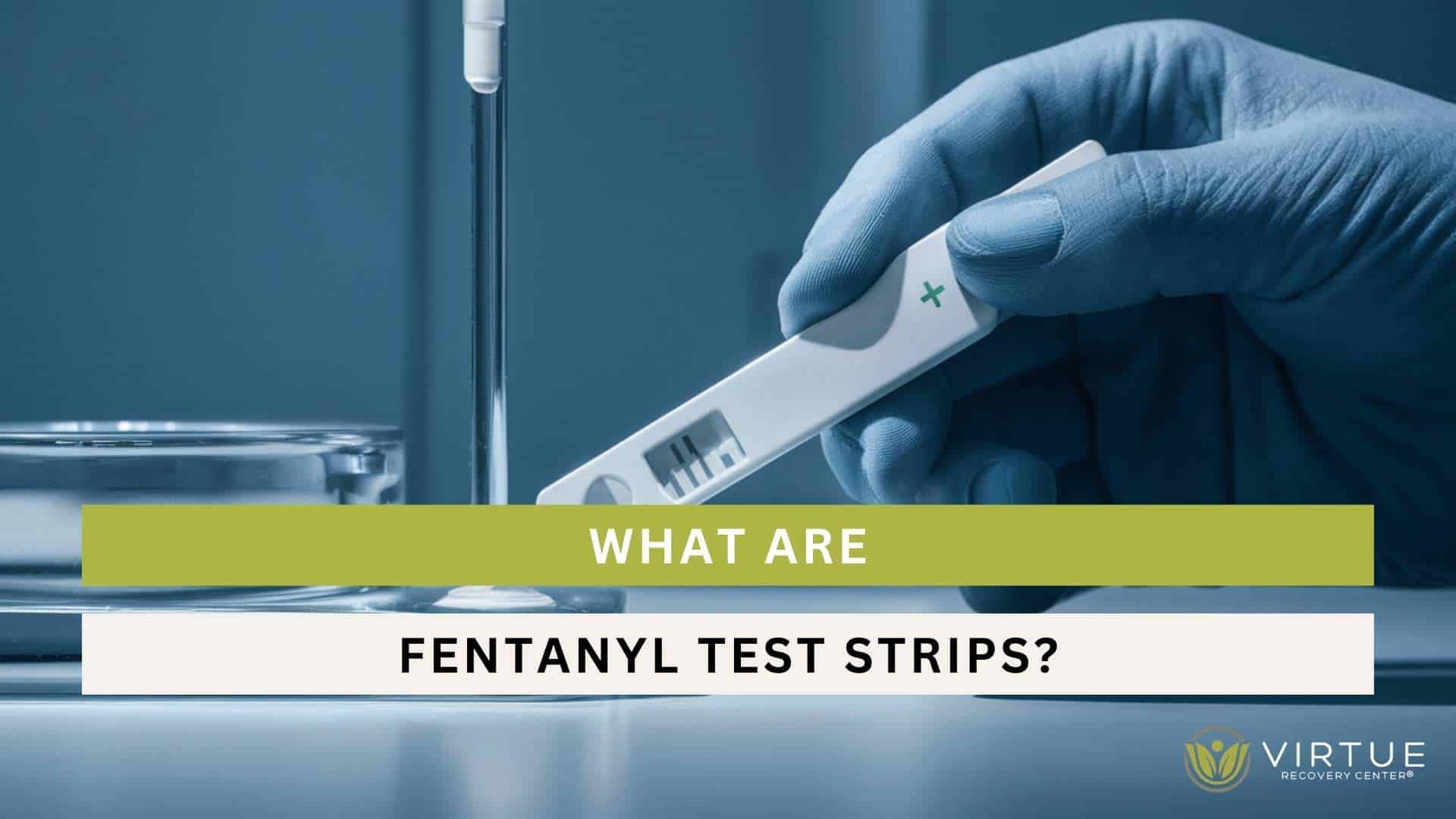 What Are Fentanyl Test Strips? - Virtue Recovery Center