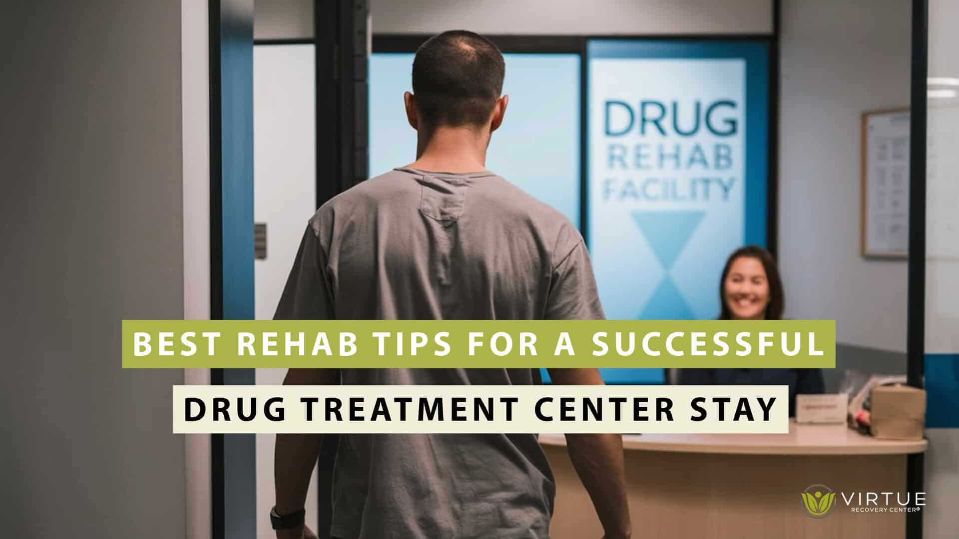 Best Rehab Tips For A Successful Drug Treatment Center Stay - Virtue 