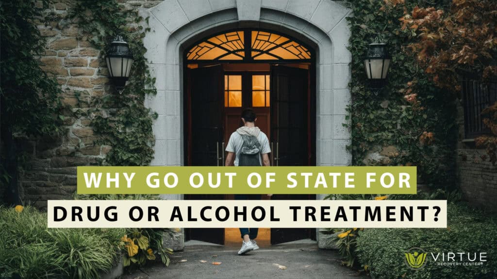 Why Go Out of State for Drug or Alcohol Treatment | Virtue Recovery Center